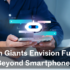 Tech Giants Envision Future Beyond Smartphones