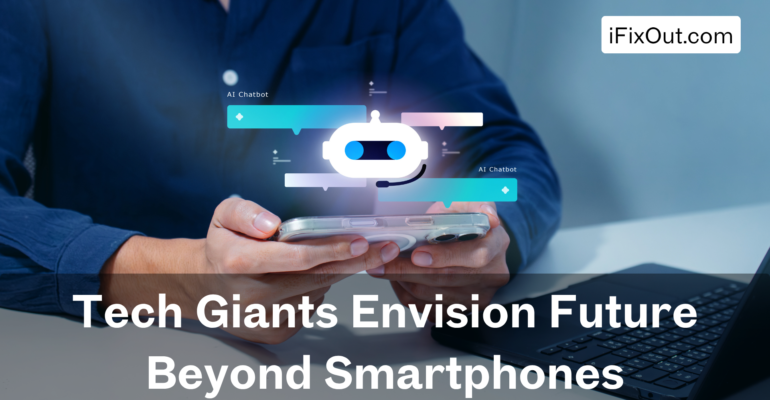 Tech Giants Envision Future Beyond Smartphones